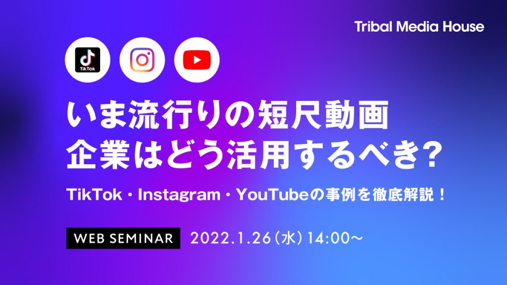 Webセミナー いま流行りの短尺動画 企業はどう活用するべき Tiktok Instagram Youtubeの事例を徹底解説 事業会社限定 株式会社トライバルメディアハウス